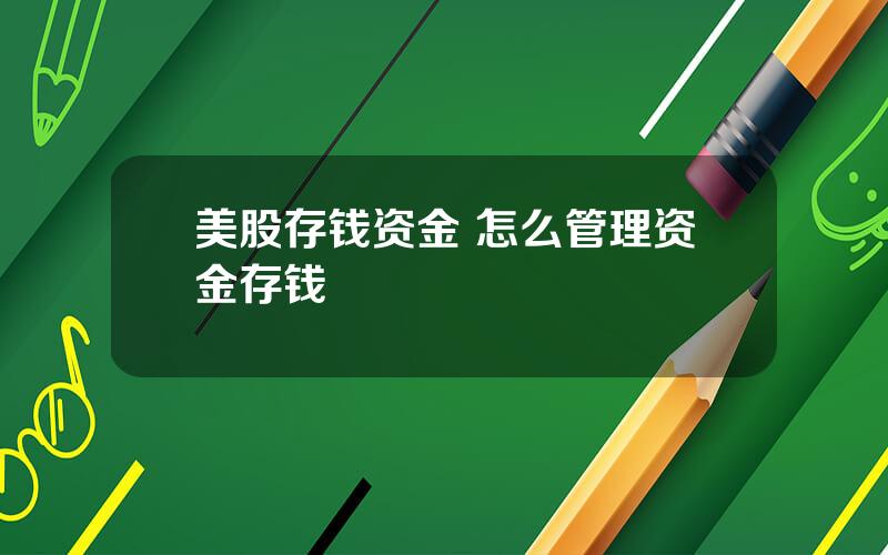 美股存钱资金 怎么管理资金存钱